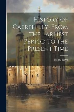 portada History of Caerphilly, From the Earliest Period to the Present Time (in English)