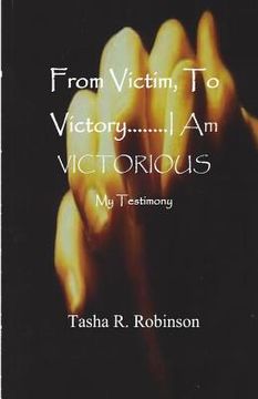 portada From Victim, To Victory...I Am Victorious: My Testimony (en Inglés)