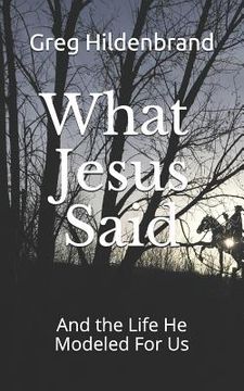 portada What Jesus Said: And the Life He Modeled for Us (en Inglés)