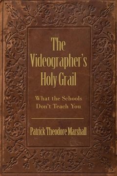 portada The Videographer's Holy Grail: What the Schools Don't Teach You