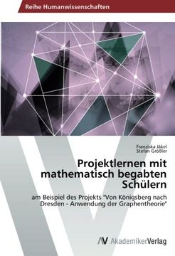 portada Projektlernen mit mathematisch begabten Schülern: am Beispiel des Projekts "Von Königsberg nach Dresden - Anwendung der Graphentheorie"