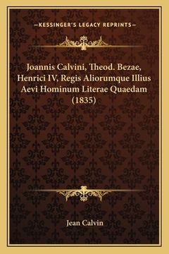 portada Joannis Calvini, Theod. Bezae, Henrici IV, Regis Aliorumque Illius Aevi Hominum Literae Quaedam (1835) (in Latin)