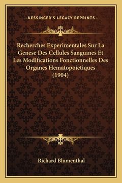 portada Recherches Experimentales Sur La Genese Des Cellules Sanguines Et Les Modifications Fonctionnelles Des Organes Hematopoietiques (1904) (en Francés)