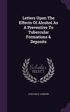 portada Letters Upon The Effects Of Alcohol As A Preventive To Tubercular Formations & Deposits (en Inglés)