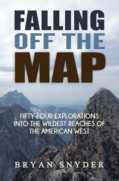 portada Falling Off The Map: Fifty-Four Explorations into the Wildest Reaches of the American West (en Inglés)