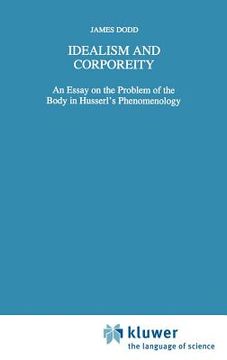 portada idealism and corporeity: an essay on the problem of the body in husserl s phenomenology
