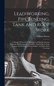 portada Lead Working, Pipe Bending, Tank and Roof Work; A Manual of Practice in Bending Lead Pipe for Interior Plumbing and Beating Sheet Lead for Application.   Gutters, Ridges, and Other Roof Coverings