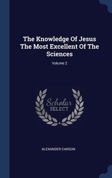 portada The Knowledge Of Jesus The Most Excellent Of The Sciences; Volume 2 (en Inglés)