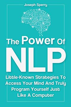 portada The Power of Nlp: Little-Known Strategies to Access Your Mind and Truly Program Yourself Just Like a Computer (en Inglés)