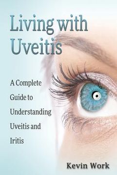 portada Living with Uveitis: A Complete Guide to Uveitis and Iritis (en Inglés)