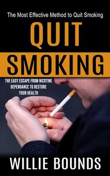 portada Quit Smoking: The Most Effective Method to Quit Smoking (The Easy Escape From Nicotine Dependance to Restore Your Health) (in English)