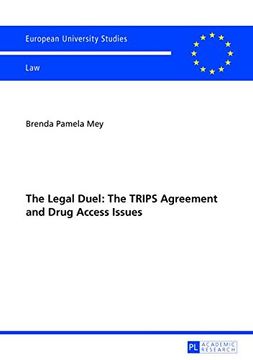 portada The Legal Duel: The Trips Agreement and Drug Access Issues: Is the Agreement Actually the Cunning Manoeuvre it has Been Dubbed? (Europäische Hochschulschriften Recht) (en Inglés)