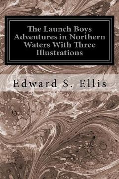 portada The Launch Boys Adventures in Northern Waters With Three Illustrations (en Inglés)