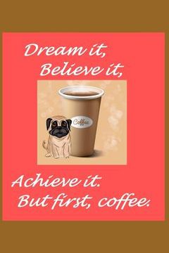 portada Dream It Believe It Achieve It But First Coffee (en Inglés)