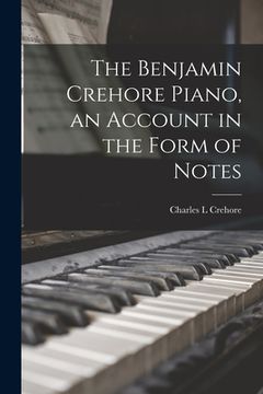 portada The Benjamin Crehore Piano, an Account in the Form of Notes (en Inglés)