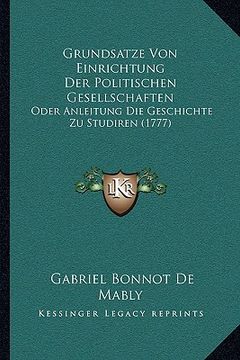 portada Grundsatze Von Einrichtung Der Politischen Gesellschaften: Oder Anleitung Die Geschichte Zu Studiren (1777) (en Alemán)