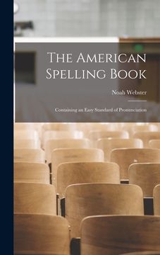 portada The American Spelling Book: Containing an Easy Standard of Pronunciation (en Inglés)