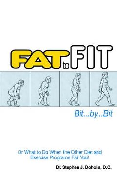 portada fat to fit, bit... by... bit: or what to do when the other diet and exercise programs fail you! (en Inglés)