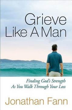 portada grieve like a man: finding god ` s strength as you walk through your loss (en Inglés)