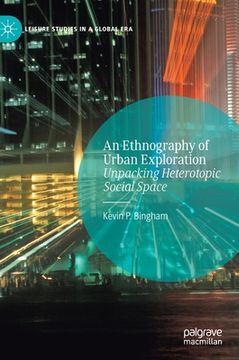 portada An Ethnography of Urban Exploration: Unpacking Heterotopic Social Space (en Inglés)