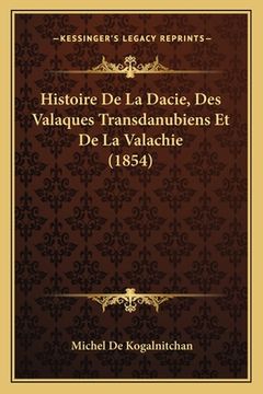 portada Histoire De La Dacie, Des Valaques Transdanubiens Et De La Valachie (1854) (en Francés)