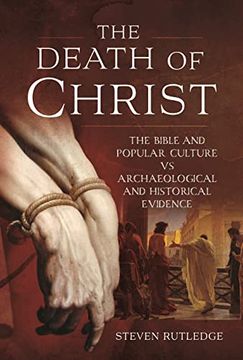 portada The Death of Christ: The Bible and Popular Culture Vs Archaeological and Historical Evidence (en Inglés)