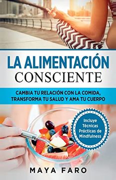 portada La Alimentación Consciente: Cambia tu Relación con la Comida, Transforma tu Salud y ama tu Cuerpo (in Spanish)
