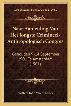 portada Naar Aanleiding Van Het Jongste Crimineel-Anthropologisch Congres: Gehouden 9-14 September 1901 Te Amsterdam (1901)