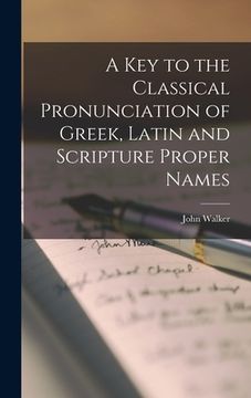 portada A Key to the Classical Pronunciation of Greek, Latin and Scripture Proper Names (en Inglés)