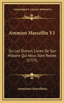 portada Ammien Marcellin V1: Ou Les Dixhuit Livres De Son Histoire Qui Nous Sont Restes (1775) (in French)