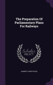 portada The Preparation Of Parliamentary Plans For Railways (en Inglés)