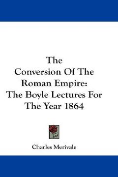 portada the conversion of the roman empire: the boyle lectures for the year 1864 (en Inglés)