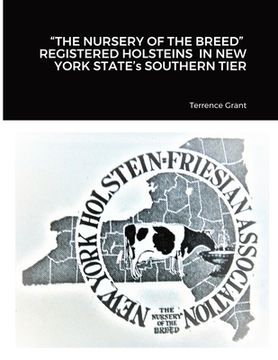 portada "THE NURSERY OF THE BREED" REGISTERED HOLSTEINS IN NEW YORK STATE's SOUTHERN TIER (en Inglés)