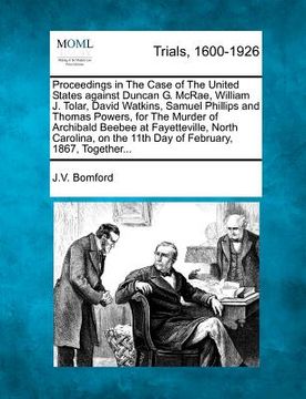 portada proceedings in the case of the united states against duncan g. mcrae, william j. tolar, david watkins, samuel phillips and thomas powers, for the murd (en Inglés)