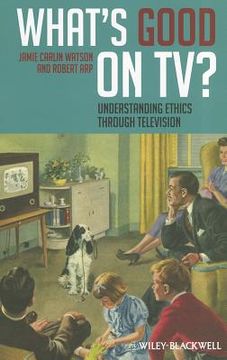 portada What's Good on Tv?: Understanding Ethics Through Television (en Inglés)
