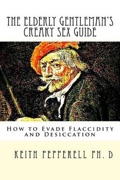 portada The Elderly Gentleman's Creaky Sex Guide: How to Evade Flaccidity and Desiccation (en Inglés)