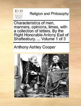 portada characteristics of men, manners, opinions, times, with a collection of letters. by the right honorable antony earl of shaftesbury. ... volume 1 of 3