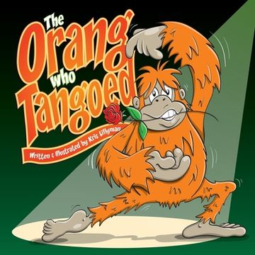 portada The Orang Who Tangoed: The Toe-Tapping Tale of a Tango-Tastic Ape! (en Inglés)