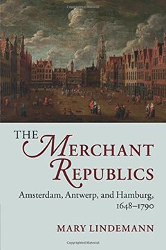 portada The Merchant Republics: Amsterdam, Antwerp, and Hamburg, 1648–1790 (in English)
