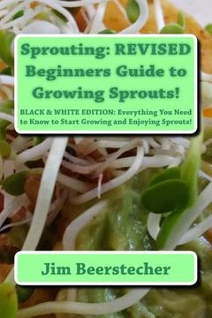 portada Sprouting: REVISED Beginners Guide to Growing Sprouts!: Everything You Need to Know to Start Growing and Enjoying Sprouts! (en Inglés)
