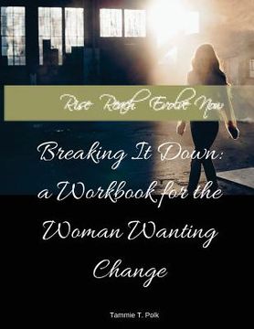 portada Rise. Reclaim. Evolve. NOW!: Breaking It Down: A Workbook for the Woman Wanting Change (en Inglés)