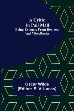 portada A Critic in Pall Mall; Being Extracts from Reviews and Miscellanies (en Inglés)