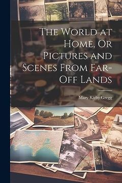 portada The World at Home, or Pictures and Scenes From Far-Off Lands (en Inglés)