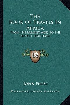 portada the book of travels in africa: from the earliest ages to the present time (1846) (en Inglés)