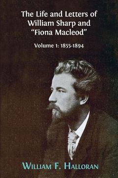 portada The Life and Letters of William Sharp and "Fiona Macleod": Volume I: 1855-1894 (en Inglés)