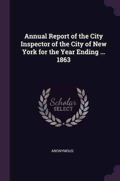 portada Annual Report of the City Inspector of the City of New York for the Year Ending ... 1863 (en Inglés)