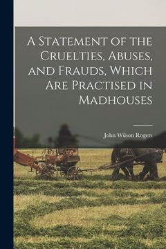 portada A Statement of the Cruelties, Abuses, and Frauds, Which Are Practised in Madhouses (en Inglés)