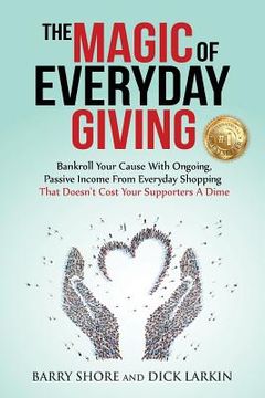 portada The MAGIC of Everyday Giving: Bankroll Your Cause with Ongoing, Passive Income that Doesn't Cost Your Supporters a Dime (en Inglés)