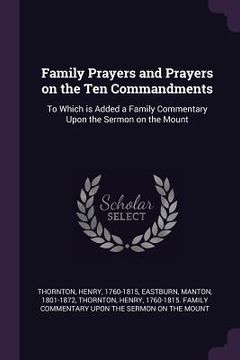 portada Family Prayers and Prayers on the Ten Commandments: To Which is Added a Family Commentary Upon the Sermon on the Mount (en Inglés)