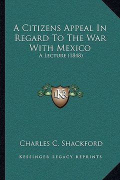 portada a citizens appeal in regard to the war with mexico: a lecture (1848) (en Inglés)